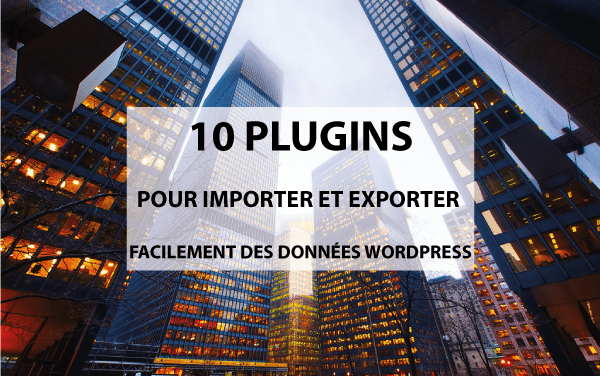 10 plugins pour importer et exporter facilement des données WordPress