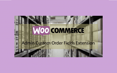 Plugin woocommerce Admin Custom Order Fields Extension – des champs personnalisés pour la gestion des commandes