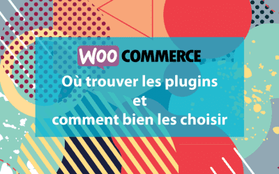 Où trouver les plugins WooCommerce et comment bien les choisir ?
