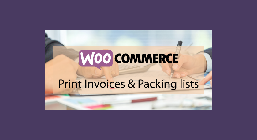 WOOCOMMERCE Print Invoices and Packing List – Imprimer les documents de votre boutique