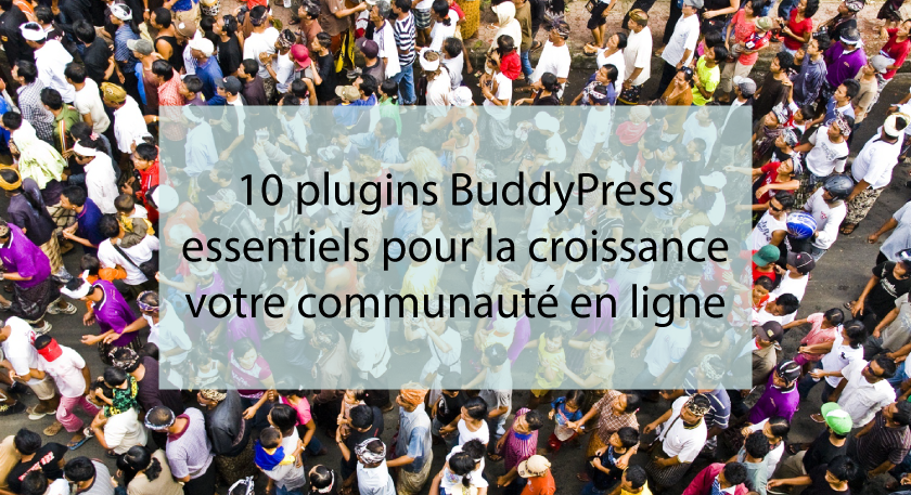 10 plugins BuddyPress essentiels pour la croissance votre communauté en ligne