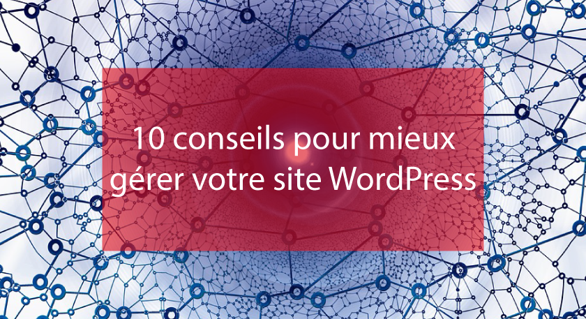 10 conseils pour mieux gérer votre site WordPress | WooFrance Dépannage ...