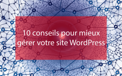 10 conseils pour mieux gérer votre site WordPress