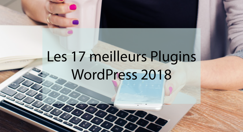 Les 17 meilleurs Plugins WordPress 2018