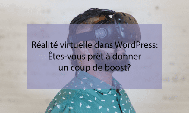 Réalité virtuelle dans WordPress: Êtes-vous prêt à donner un coup de boost?