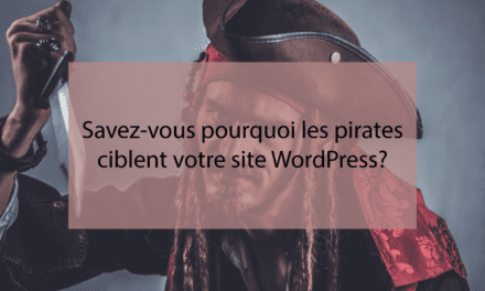 Savez-vous pourquoi les pirates ciblent votre site WordPress?