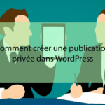 Comment créer une publication privée dans WordPress