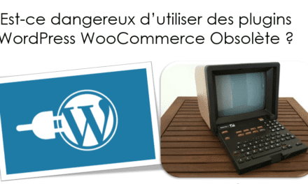Est-ce dangereux d’utiliser des plugins WordPress WooCommerce Obsolète ?