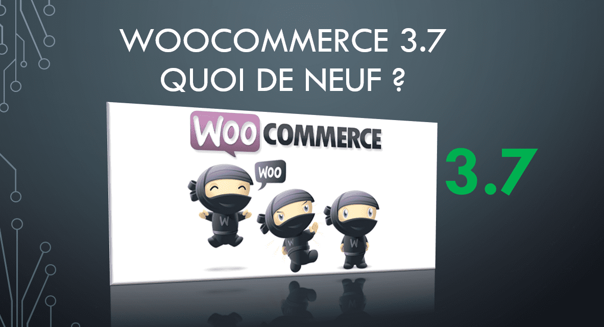WooCommerce 3.7 est sorti : Quoi de neuf ?