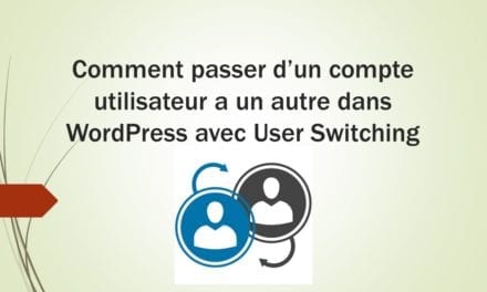 Comment passer d’un compte utilisateur a un autre dans WordPress avec User Switching