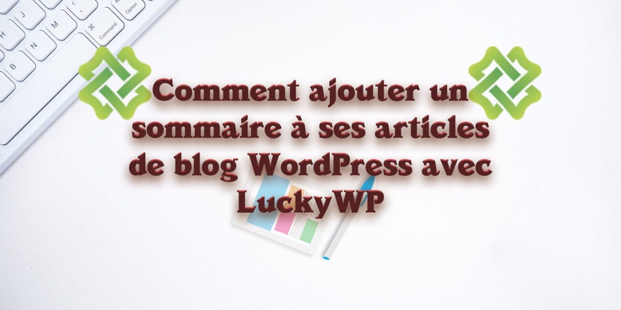 Comment ajouter un sommaire à ses articles de blog WordPress avec LuckyWP