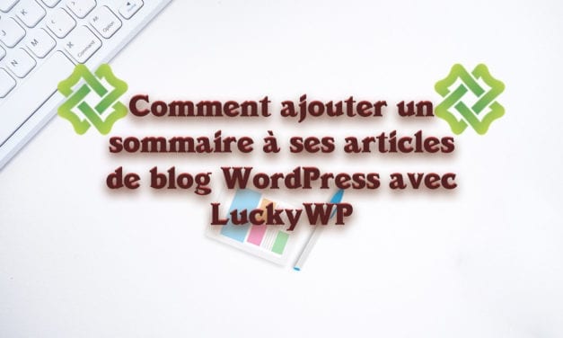 Comment ajouter un sommaire à ses articles de blog WordPress avec LuckyWP