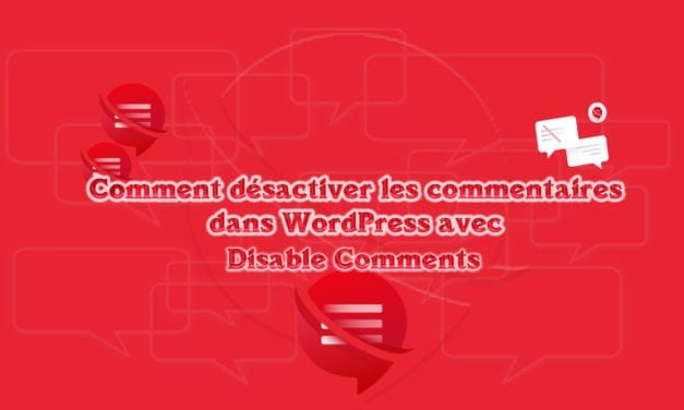 Comment désactiver les commentaires dans WordPress avec Disable Comments