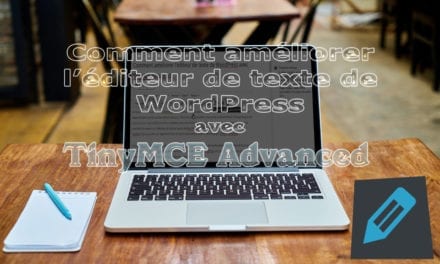 Comment améliorer l’éditeur de texte de WordPress avec TinyMCE Advanced