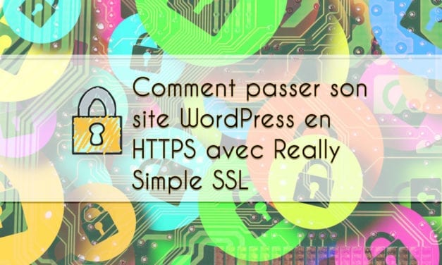 Comment passer son site wordpress en HTTPS avec Really Simple SSL