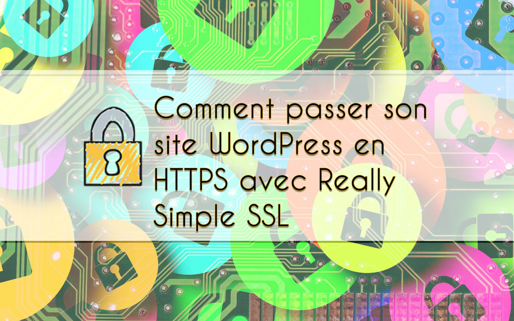 Comment passer son site wordpress en HTTPS avec Really Simple SSL