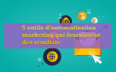 5 outils d’automatisation marketing qui fournissent des résultats