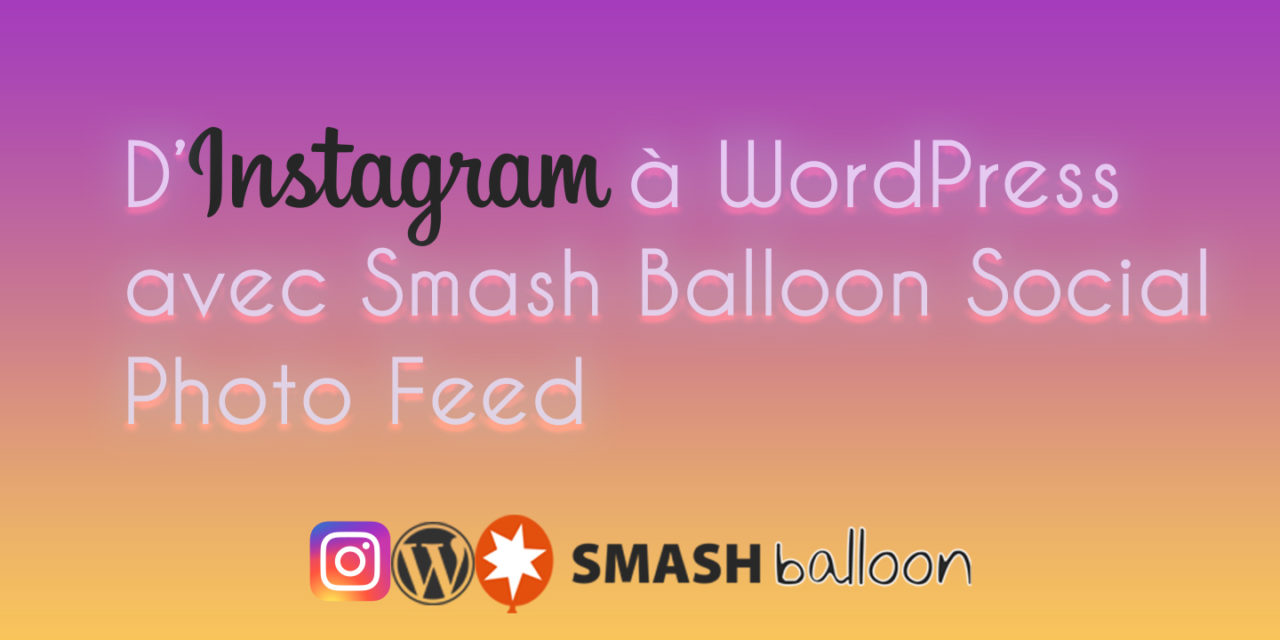 D’instagram à WordPress avec Smash Balloon Social Photo Feed