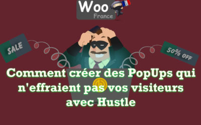 Comment créer des PopUps qui n’effraient pas vos visiteurs avec Hustle