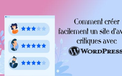 Comment créer facilement un site d’avis et critiques avec WordPress ?