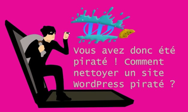 Vous avez donc été piraté ! Comment nettoyer un site WordPress piraté ?