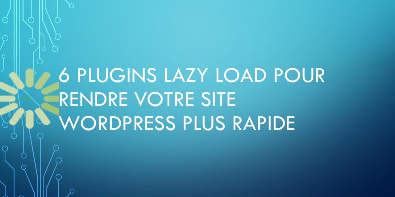 6 plugins Lazy Load pour rendre votre site WordPress plus rapide