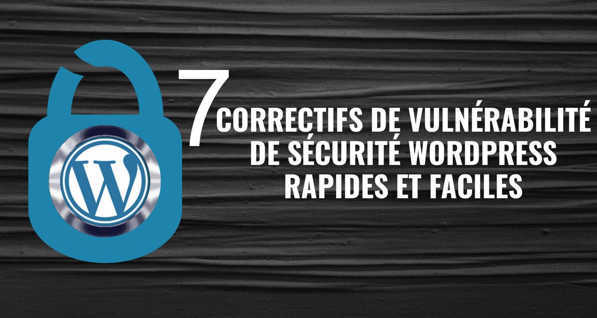 7 correctifs de vulnérabilité de sécurité WordPress rapides et faciles