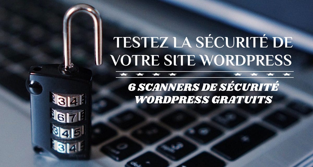 Testez la sécurité de votre site WordPress – 6 scanners de sécurité WordPress gratuits
