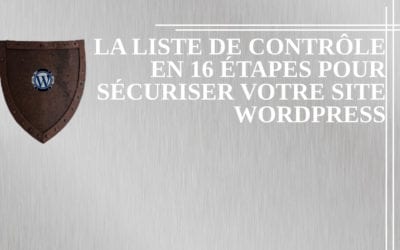 La liste de contrôle en 16 étapes pour sécuriser votre site WordPress