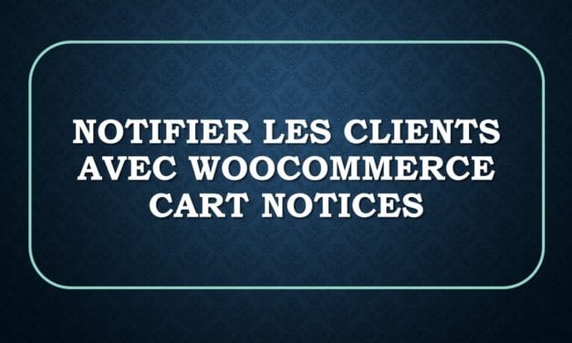 Notifier les clients avec WooCommerce Cart Notices
