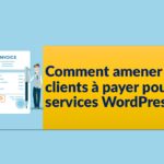 Comment amener les clients à payer pour vos services WordPress