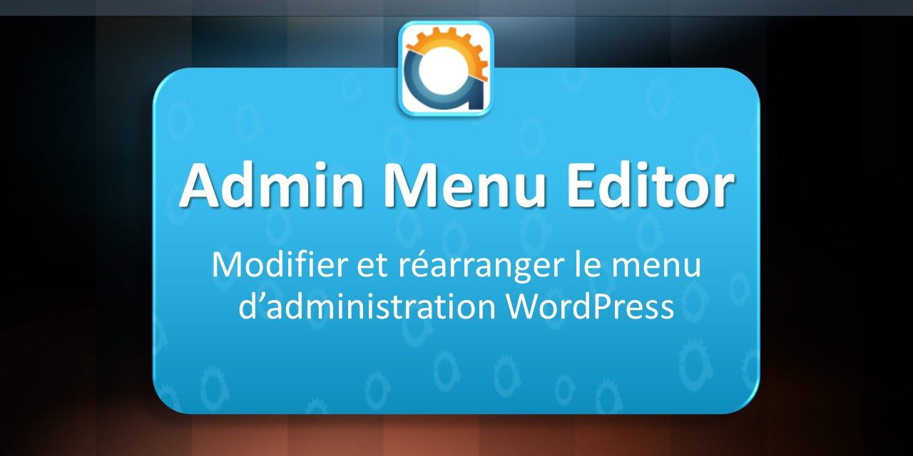 Admin Menu Editor – Modifier et réarranger le menu d’administration WordPress